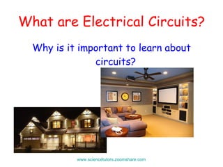 What are Electrical Circuits? Why is it important to learn about circuits? www.sciencetutors.zoomshare.com   
