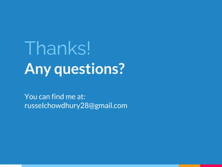 Thanks!
Any questions?
You can find me at:
russelchowdhury28@gmail.com
 