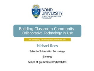 Building Classroom Community:
 Collaborative Technology in Use
     An Emerging Technologies Committee Talk


             Michael Rees
     School of Information Technology

                   @mrees

    Slides at go.mrees.com/bccslides
 