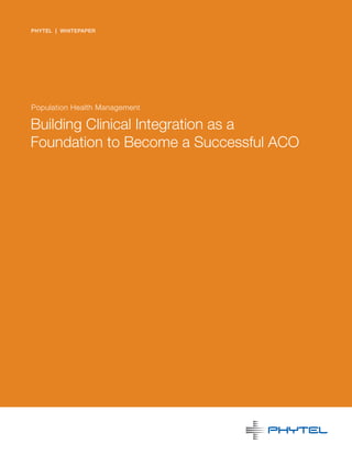 PHYTEL | WHITEPAPER
Population Health Management
Building Clinical Integration as a
Foundation to Become a Successful ACO
 