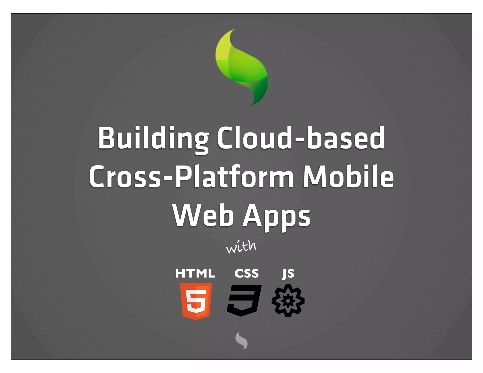 Building Cloud-based
Cross-Platform Mobile
      Web Apps
            with
     HTML   CSS    JS
 