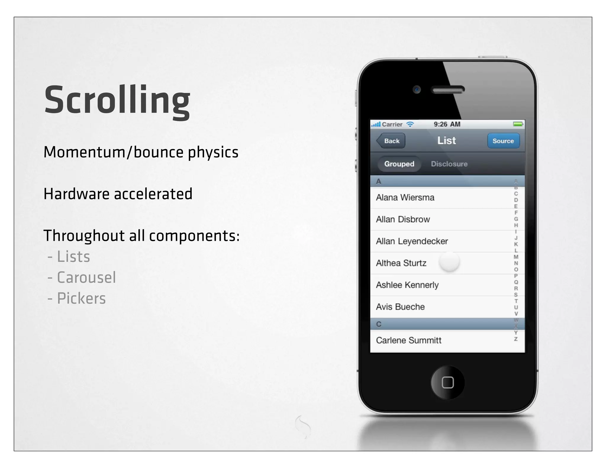 Scrolling
Momentum/bounce physics

Hardware accelerated

Throughout all components:
- Lists
- Carousel
- Pickers
 