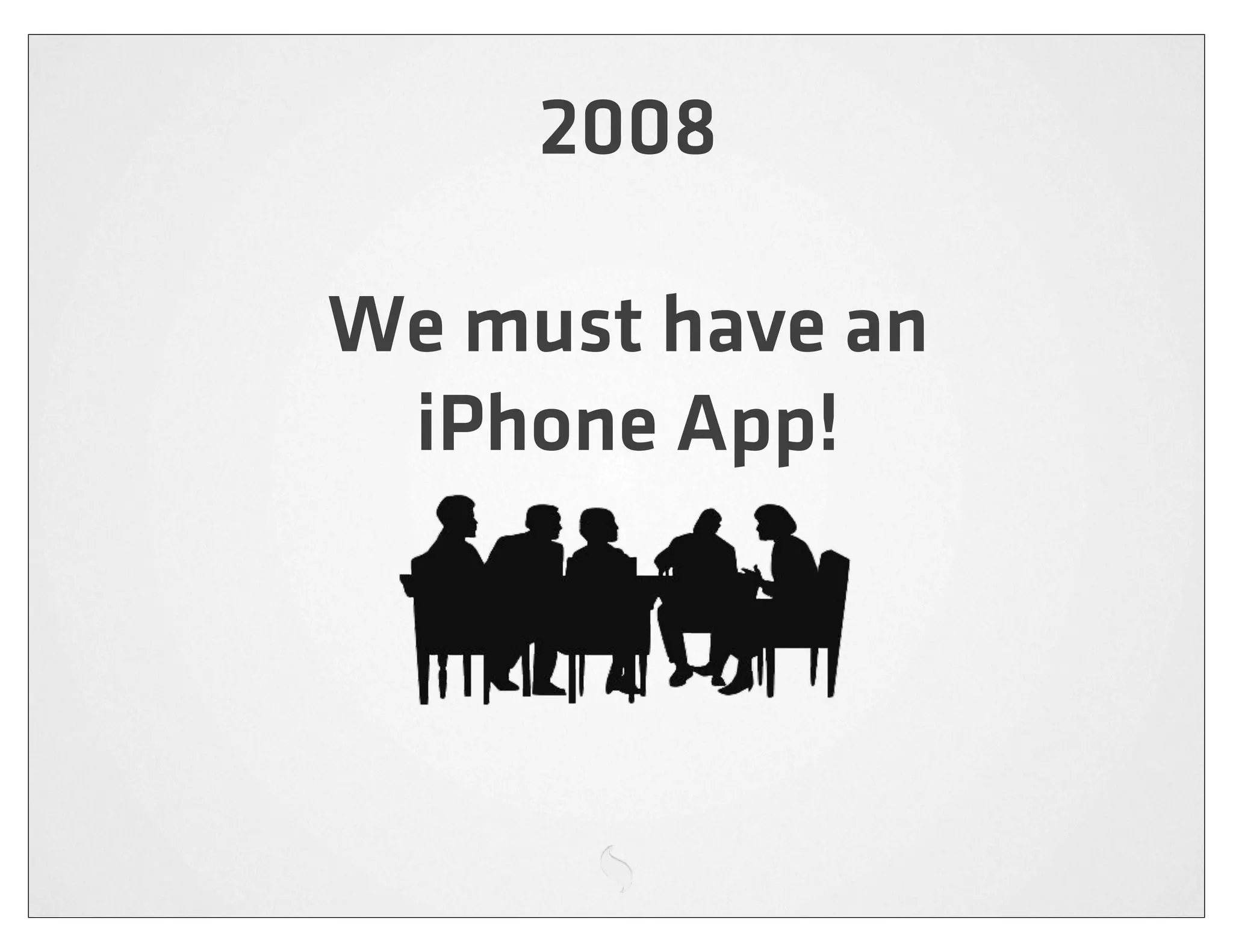 2008

We must have an
 iPhone App!
 