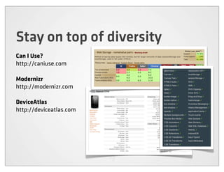 Stay on top of diversity
Can I Use?
http://caniuse.com

Modernizr
http://modernizr.com

DeviceAtlas
http://deviceatlas.com
 