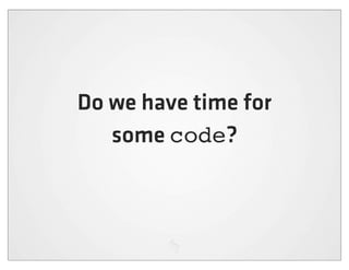 Do we have time for
   some code?
 
