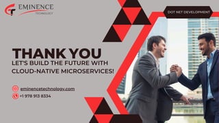 THANK YOU
LET'S BUILD THE FUTURE WITH
CLOUD-NATIVE MICROSERVICES!
DOT NET DEVELOPMENT
eminencetechnology.com
+1 978 913 8334
 