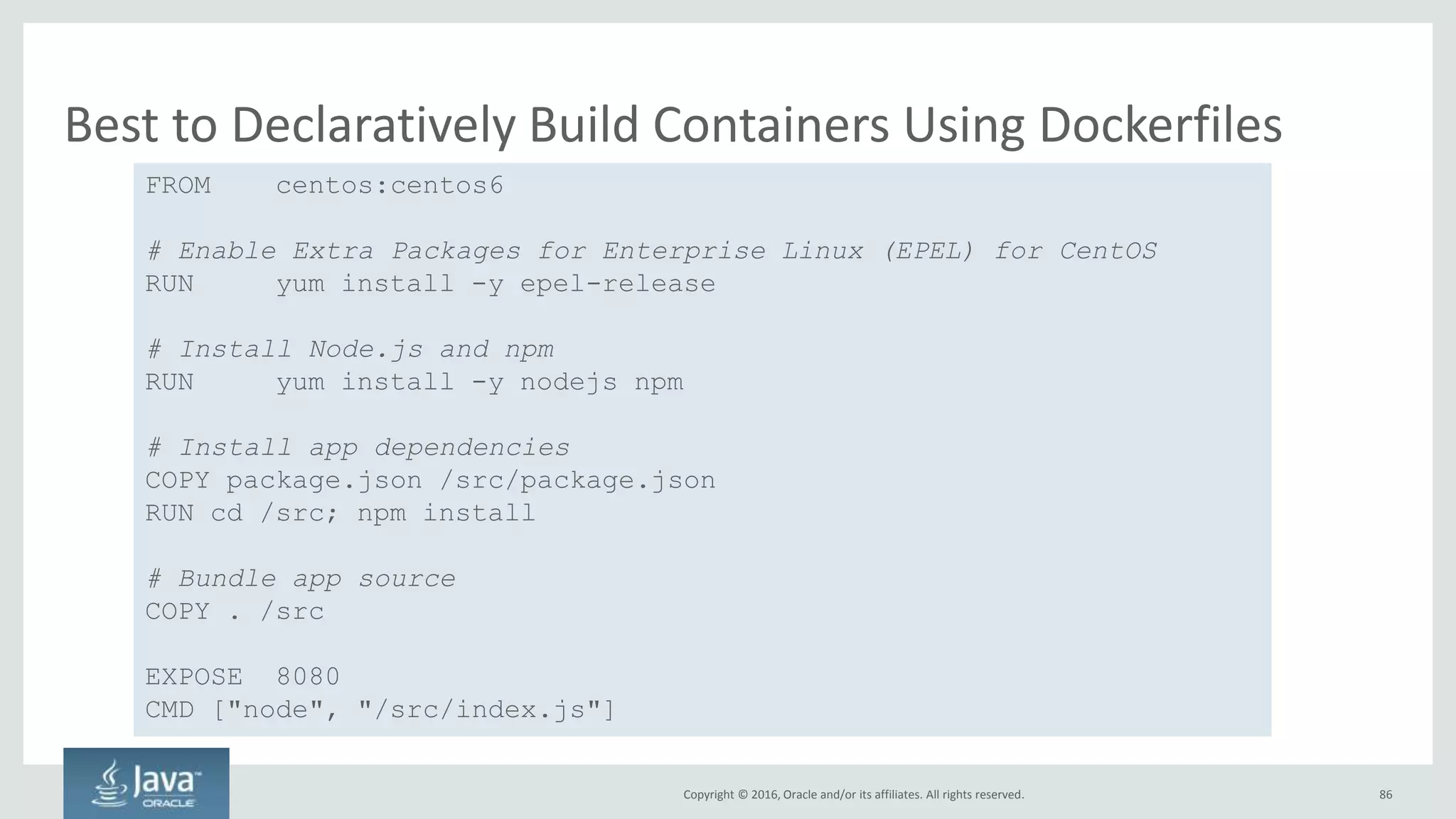 Copyright © 2016, Oracle and/or its affiliates. All rights reserved.
Changes Required to Adopt Cloud Native
86
Maintaining
Deploying
Code
Building
Code
Writing
Code
Architecture
Provisioning
Procuring
Project
Management
Structuring
Organization
Copyright © 2016, Oracle and/or its affiliates. All rights reserved.
 