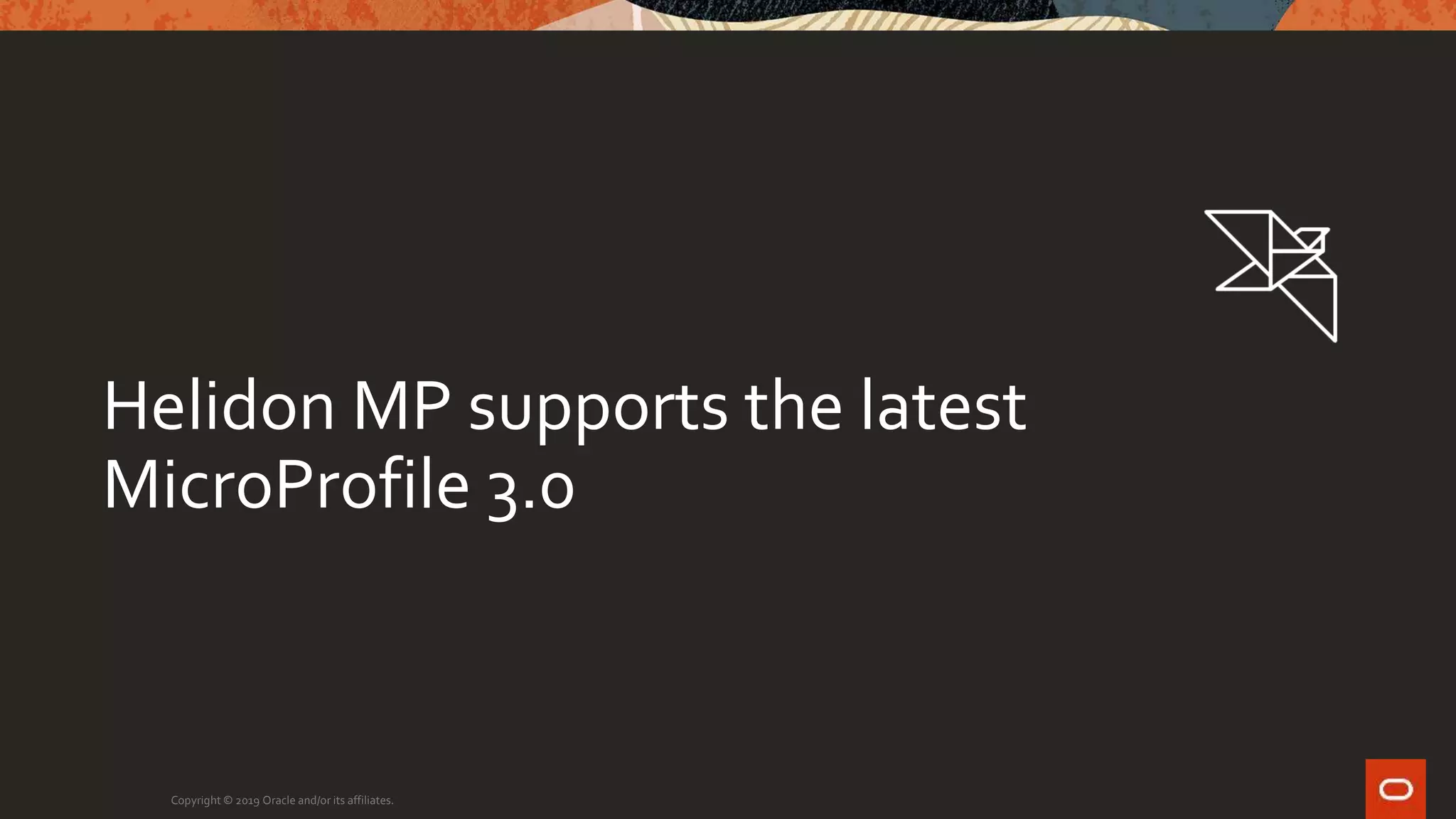 Copyright © 2019 Oracle and/or its affiliates.
Helidon MP supports the latest
MicroProfile 3.0
 