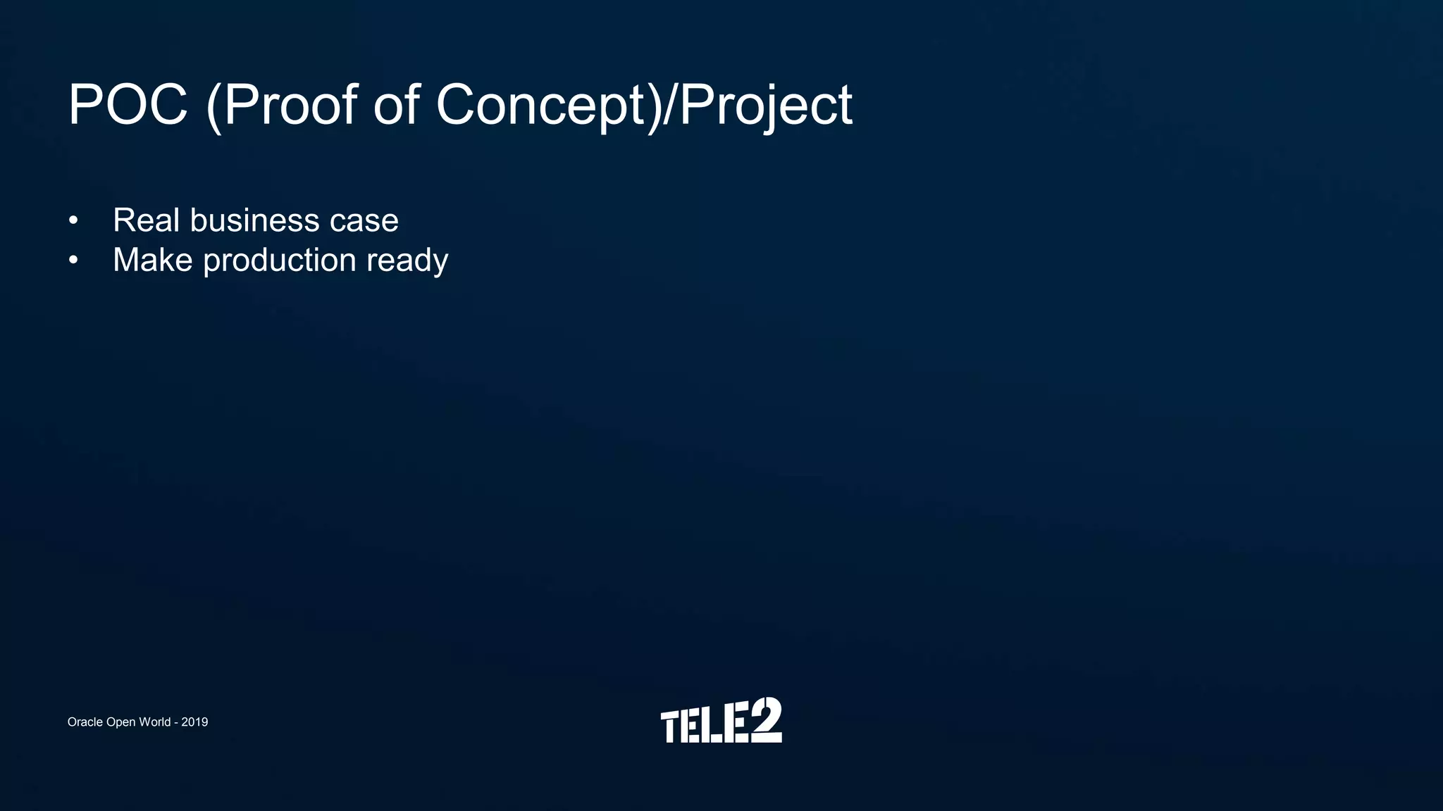• Real business case
• Make production ready
POC (Proof of Concept)/Project
Oracle Open World - 2019
 