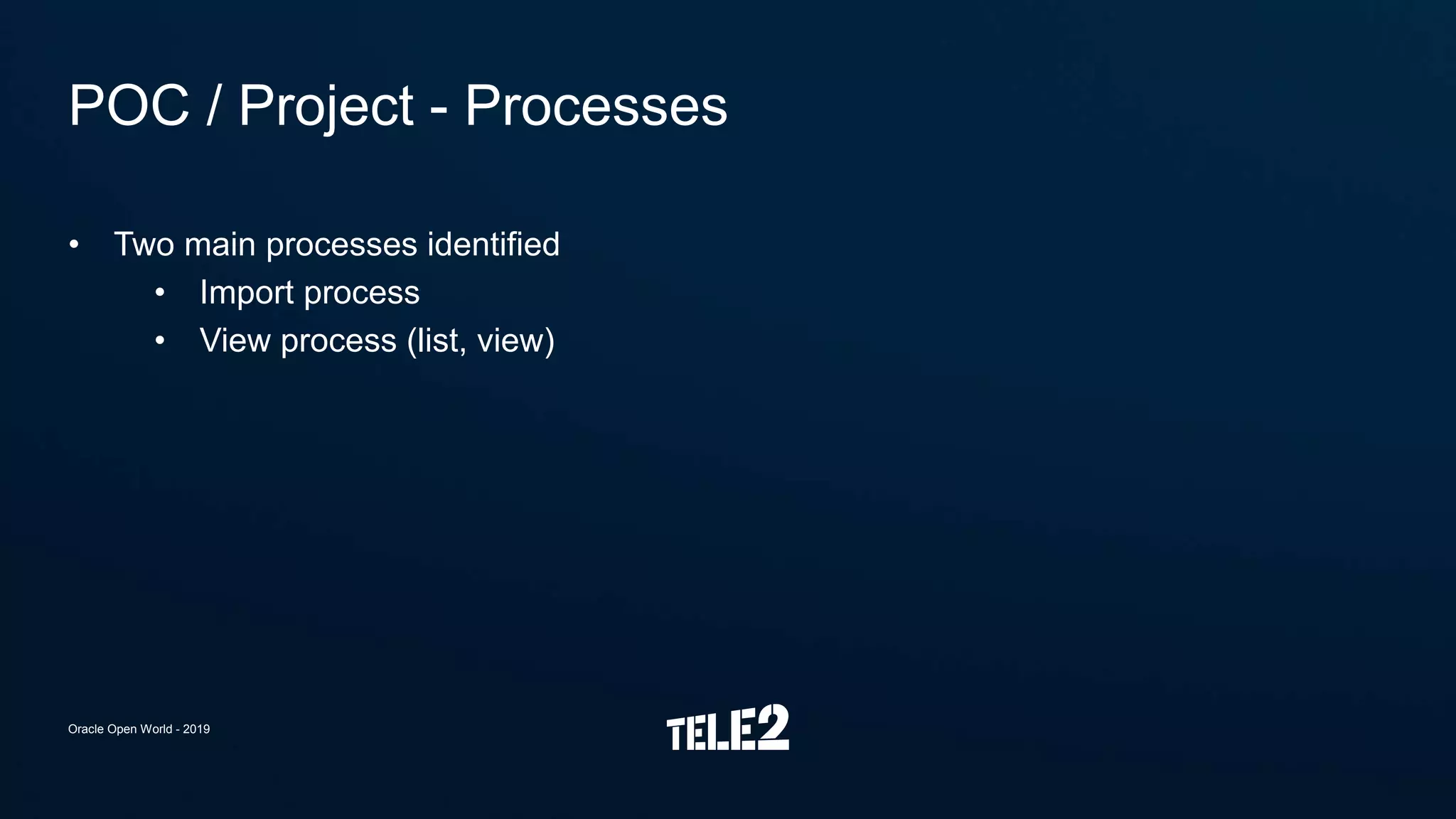 • Two main processes identified
• Import process
• View process (list, view)
POC / Project - Processes
Oracle Open World - 2019
 