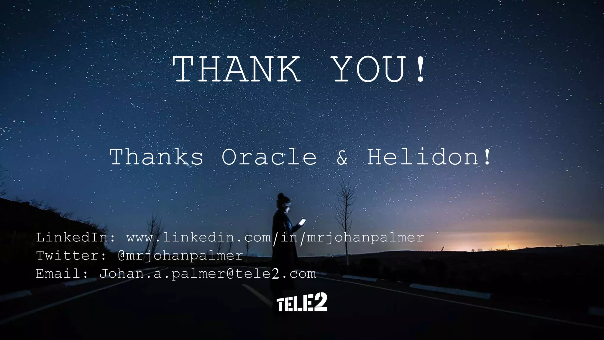 THANK YOU!
Thanks Oracle & Helidon!
LinkedIn: www.linkedin.com/in/mrjohanpalmer
Twitter: @mrjohanpalmer
Email: Johan.a.palmer@tele2.com
 