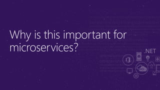 Why is this important for
microservices?