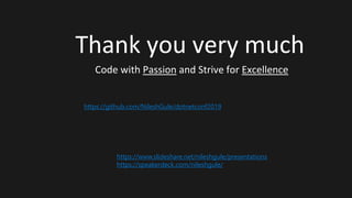 Thank you very much
Code with Passion and Strive for Excellence
https://github.com/NileshGule/dotnetconf2019
https://www.slideshare.net/nileshgule/presentations
https://speakerdeck.com/nileshgule/