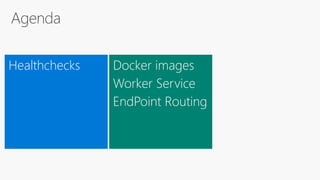 Healthchecks Docker images
Worker Service
EndPoint Routing