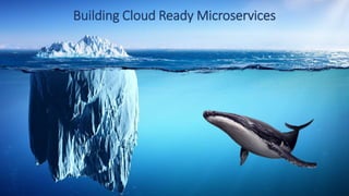 Building Cloud Ready Microservices
 