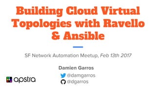 Building Cloud Virtual
Topologies with Ravello
& Ansible
SF Network Automation Meetup, Feb 13th 2017
Damien Garros
@damgarros
@dgarros
 
