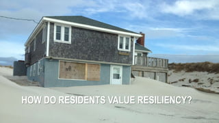 HOW DO RESIDENTS VALUE RESILIENCY?
 