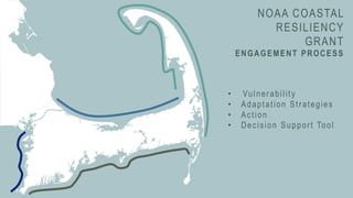 NOAA COASTAL
RESILIENCY
GRANT
ENGAGEMENT PROCESS
• Vulnerability
• Adaptation Strategies
• Action
• Decision Support Tool
 