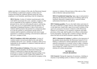 A - 55 (Fire)
Edition 2011, Version 1
January 1, 2011
outdoor area that is in violation of this code, the Directorate General
of Civil Defence is authorized to prepare a written notice of
violation describing the conditions deemed unsafe and, when
compliance is not immediate, specifying a time for reinspection.
109.2.1 Service. A notice of violation issued pursuant to this
code shall be served upon the owner, operator, occupant or other
person responsible for the condition or violation, either by
personal service, mail or by delivering the same to, and leaving
it with, some person of responsibility upon the premises. For
unattended or abandoned locations, a copy of such notice of
violation shall be posted on the premises in a conspicuous place
at or near the entrance to such premises and the notice of
violation shall be mailed by certified mail with return receipt
requested or a certificate of mailing, to the last known address of
the owner, occupant or both.
109.2.2 Compliance with orders and notices. A notice of
violation issued or served as provided by this code shall be
complied with by the owner, operator, occupant or other person
responsible for the condition or violation to which the notice of
violation pertains.
109.2.3 Prosecution of violations. If the notice of violation is
not complied with promptly, the Directorate General of Civil
Defence is authorized to request the legal counsel of the
jurisdiction to institute the appropriate legal proceedings at law
or in equity to restrain, correct or abate such violation or to
require removal or termination of the unlawful occupancy of the
structure in violation of the provisions of this code or of the
order or direction made pursuant hereto.
109.2.4 Unauthorized tampering. Signs, tags or seals posted or
affixed by the Directorate General of Civil Defence shall not be
mutilated, destroyed or tampered with or removed without
authorization from the fire code official.
109.3 Violation penalties. Persons who shall violate a provision of
this code or shall fail to comply with any of the requirements thereof
or who shall erect, install, alter, repair or do work in violation of the
approved construction documents or directive of the Directorate
General of Civil Defence, or of a permit or certificate used under
provisions of this code, shall be guilty of an offence as determined
by the municipality. Each day that a violation continues after due
notice has been served shall be deemed a separate offense.
109.3.1 Abatement of violation. In addition to the imposition of
the penalties herein described, the Directorate General of Civil
Defence is authorized to institute appropriate action to prevent
unlawful construction or to restrain, correct or abate a violation;
or to prevent illegal occupancy of a structure or premises; or to
stop an illegal act, conduct of business or occupancy of a
structure on or about any premises.
SECTION 110
UNSAFE BUILDINGS
110.1 General. If during the inspection of a premises, a building or
structure or any building system, in whole or in part, constitutes a
 