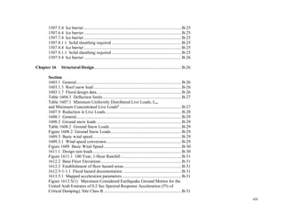 xiv
1507.5.4 Ice barrier....................................................................................... B-25
1507.6.4 Ice barrier....................................................................................... B-25
1507.7.4 Ice barrier....................................................................................... B-25
1507.8.1.1 Solid sheathing required .............................................................. B-25
1507.8.4 Ice barrier....................................................................................... B-25
1507.9.1.1 Solid sheathing required .............................................................. B-25
1507.9.4 Ice barrier....................................................................................... B-26
Chapter 16 Structural Design..............................................................................B-26
Section
1603.1 General.............................................................................................. B-26
1603.1.3 Roof snow load ..............................................................................B-26
1603.1.7 Flood design data............................................................................B-26
Table 1604.3 Deflection limits ......................................................................B-27
Table 1607.1 Minimum Uniformly Distributed Live Loads, Lo,
and Minimum Concentrated Live Loadsg
....................................................... B-27
1607.9 Reduction in Live Loads....................................................................B-28
1608.1 General.............................................................................................. B-29
1608.2 Ground snow loads............................................................................B-29
Table 1608.2 Ground Snow Loads ................................................................ B-29
Figure 1608.2 Ground Snow Loads............................................................... B-29
1609.3 Basic wind speed............................................................................... B-29
1609.3.1 Wind speed conversion...................................................................B-29
Figure 1609 Basic Wind Speed .....................................................................B-30
1611.1 Design rain loads............................................................................... B-30
Figure 1611.1 100 Year, 1-Hour Rainfall ...................................................... B-31
1612.2 Base Floor Elevations........................................................................B-31
1612.3 Establishment of floor hazard areas ................................................... B-31
1612.5-1-1.1 Flood hazard documentation .................................................... B-31
1613.5.1 Mapped acceleration parameters..................................................... B-31
Figure 1613.5(1) Maximum Considered Earthquake Ground Motion for the
United Arab Emirates of 0.2 Sec Spectral Response Acceleration (5% of
Critical Damping), Site Class B .....................................................................B-31
 