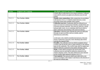 P - 7
Edition 2011, Version 1
January 1, 2011
Section Original Code Language Abu Dhabi Adopted Code Language
a street, alley or other areas so as to cause a nuisance. Collected
water shall be stored in an approved collection reservoir and
reused.
314.2.1.1 New Section Added. Potable water connections. Only connections in accordance
with Section 314.2.1.7.3 shall be made between a water
recycling system and a potable water system.
314.2.1.2 New Section Added. Collection reservoir. Condensate shall be collected in an
approved reservoir constructed of durable, nonabsorbent and
corrosion-resistant materials. The reservoir shall be a closed
and gas-tight vessel. Access openings shall be provided to
allow inspection and cleaning of the reservoir interior.
314.2.1.3 New Section Added. Filtration. Collected water entering the reservoir shall pass
through an approved filter such as a media, sand or
diatomaceous earth filter.
A full-open valve shall be installed downstream of the last
fixture connection to the gray water discharge pipe before
entering the required filter.
314.2.1.4 New Section Added. Overflow. The collection reservoir shall be equipped with an
overflow pipe having the same or larger diameter as the influent
pipe for the condensate. The overflow pipe shall be trapped and
shall be indirectly connected to the sanitary drainage system.
314.2.1.5 New Section Added. Drain. A drain shall be located at the lowest point of the
collection reservoir and shall be indirectly connected to the
sanitary drainage system. The drain shall be the same diameter
as the overflow pipe required in Section 314.2.1.3.
314.2.1.6 New Section Added. Vent required. The reservoir shall be provided with a vent
sized in accordance with Chapter 9 and based on the diameter of
the reservoir influent pipe.
 