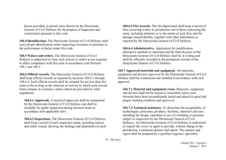 A - 36 (Fire)
Edition 2011, Version 1
January 1, 2011
herein provided, to permit entry therein by the Directorate
General of Civil Defence for the purpose of inspection and
examination pursuant to this code.
104.4 Identification. The Directorate General of Civil Defence shall
carry proper identification when inspecting structures or premises in
the performance of duties under this code.
104.5 Notices and orders. The Directorate General of Civil
Defence is authorized to issue such notices or orders as are required
to affect compliance with this code in accordance with Sections
109.1 and 109.2.
104.6 Official records. The Directorate General of Civil Defence
shall keep official records as required by Sections 104.6.1 through
104.6.4. Such official records shall be retained for not less than five
years or for as long as the structure or activity to which such records
relate remains in existence, unless otherwise provided by other
regulations.
104.6.1 Approvals. A record of approvals shall be maintained
by the Directorate General of Civil Defence and shall be
available for public inspection during business hours in
accordance with applicable laws.
104.6.2 Inspections. The Directorate General of Civil Defence
shall keep a record of each inspection made, including notices
and orders issued, showing the findings and disposition of each.
104.6.3 Fire records. The fire department shall keep a record of
fires occurring within its jurisdiction and of facts concerning the
same, including statistics as to the extent of such fires and the
damage caused thereby, together with other information as
required by the Directorate General of Civil Defence.
104.6.4 Administrative. Application for modification,
alternative methods or materials and the final decision of the
Directorate General of Civil Defence shall be in writing and
shall be officially recorded in the permanent records of the
Directorate General of Civil Defence.
104.7 Approved materials and equipment. All materials,
equipment and devices approved by the Directorate General of Civil
Defence shall be constructed and installed in accordance with such
approval.
104.7.1 Material and equipment reuse. Materials, equipment
and devices shall not be reused or reinstalled unless such
elements have been reconditioned, tested and placed in good and
proper working condition and approved.
104.7.2 Technical assistance. To determine the acceptability of
technologies, processes, products, facilities, materials and uses
attending the design, operation or use of a building or premises
subject to inspection by the Directorate General of Civil
Defence, the Directorate General of Civil Defence is authorized
to require the owner or agent to provide, without charge to the
jurisdiction, a technical opinion and report. The opinion and
report shall be prepared by a qualified engineer, specialist,
 