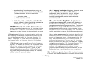 A - 39 (Fire)
Edition 2011, Version 1
January 1, 2011
1. Operational permit. An operational permit allows the
applicant to conduct an operation or a business for which
a permit is required by Section 105.6 for either:
1.1. A prescribed period.
1.2. Until renewed or revoked.
2. Construction permit. A construction permit allows the
applicant to install or modify systems and equipment for
which a permit is required by Section 105.7.
105.1.3 Permits for the same location. When more than one
permit is required for the same location, the Directorate General
of Civil Defence is authorized to consolidate such permits into a
single permit provided that each provision is listed in the permit.
105.2 Application. Application for a permit required by this code
shall be made to the Directorate General of Civil Defence in such
form and detail as prescribed by the Directorate General of Civil
Defence. Applications for permits shall be accompanied by such
plans as prescribed by the Directorate General of Civil Defence.
105.2.1 Refusal to issue permit. If the application for a permit
describes a use that does not conform to the requirements of this
code and other pertinent laws and ordinances, the Directorate
General of Civil Defence shall not issue a permit, but shall
return the application to the applicant with the refusal to issue
such permit. Such refusal shall, when requested, be in writing
and shall contain the reasons for refusal.
105.2.2 Inspection authorized. Before a new operational permit
is approved, the Directorate General of Civil Defence is
authorized to inspect the receptacles, vehicles, buildings,
devices, premises, storage spaces or areas to be used to
determine compliance with this code or any operational
constraints required.
105.2.3 Time limitation of application. An application for a
permit for any proposed work or operation shall be deemed to
have been abandoned 180 days after the date of filing, unless
such application has been diligently prosecuted or a permit shall
have been issued; except that the Directorate General of Civil
Defence is authorized to grant one or more extensions of time
for additional periods not exceeding 90 days each. The extension
shall be requested in writing and justifiable cause demonstrated.
105.2.4 Action on application. The Directorate General of Civil
Defence shall examine or cause to be examined applications for
permits and amendments thereto within a reasonable time after
filing. If the application or the construction documents do not
conform to the requirements of pertinent laws, the Directorate
General of Civil Defence shall reject such application in writing,
stating the reasons therefore. If the Directorate General of Civil
Defence is satisfied that the proposed work or operation
conforms to the requirements of this code and laws and
ordinances applicable thereto, the Directorate General of Civil
Defence shall issue a permit therefore as soon as practicable.
105.3 Conditions of a permit. A permit shall constitute permission
to maintain, store or handle materials; or to conduct processes which
 