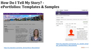 How Do I Tell My Story? -
ePortfolios: Templates & Samples
https://tcu.digication.com/sample_tcu_student_templ
ate_portfol...