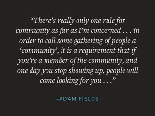 “There’s really only one rule for
community as far as I’m concerned . . . in
order to call some gathering of people a
‘com...