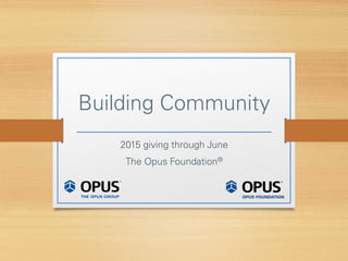 Building Community
2015 giving through June
The Opus Foundation®
 