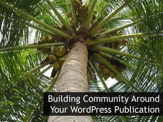 Building Community Around
Your WordPress Publication
 