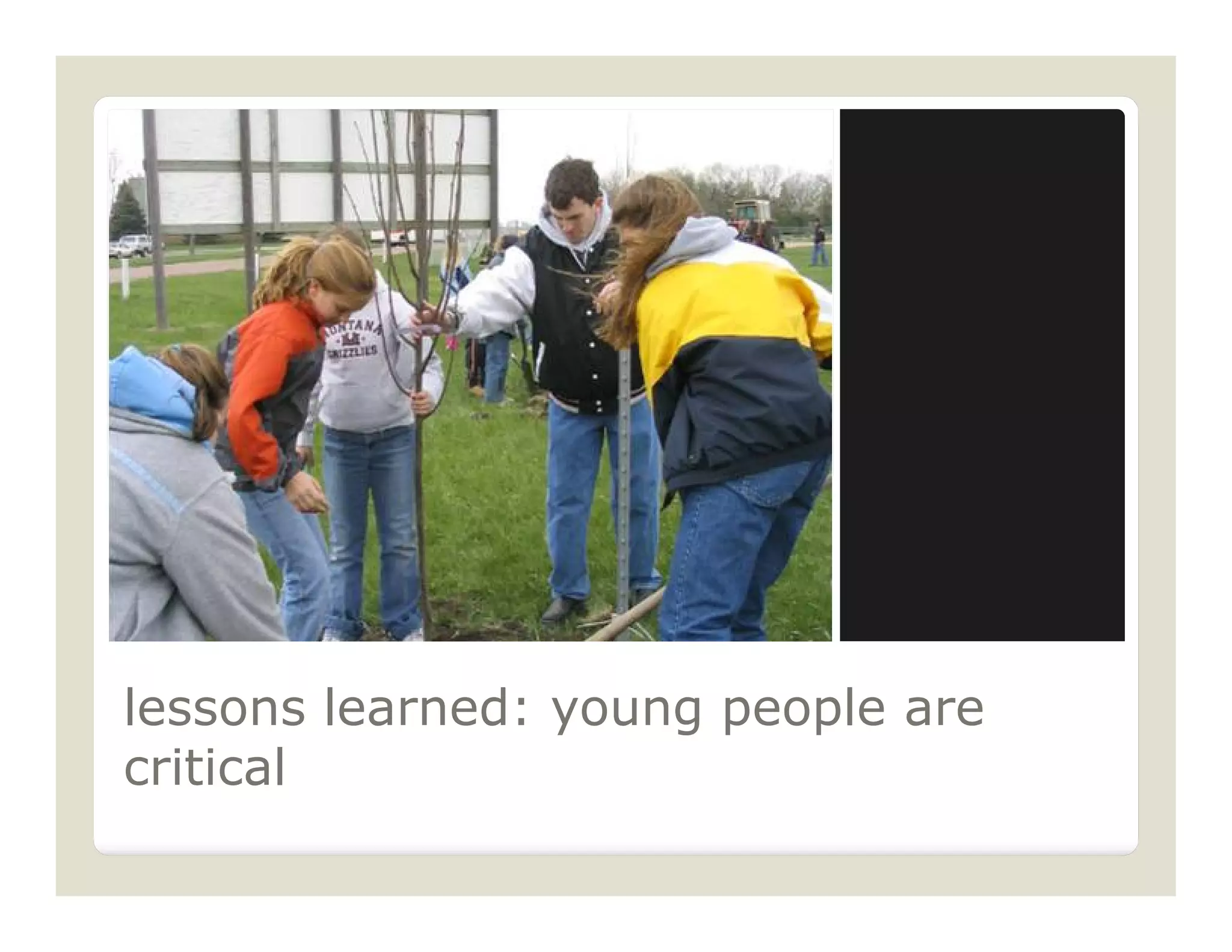 lessons learned: young people are
critical
 