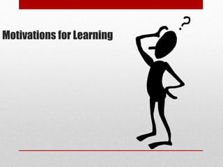 Motivations for Learning
 