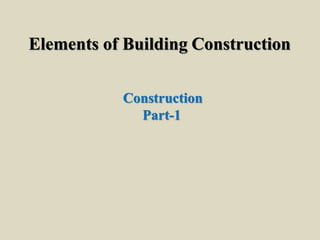 Construction
Part-1
Elements of Building Construction
 