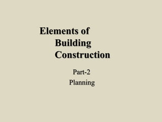 Elements of
Building
Construction
Part-2
Planning
 