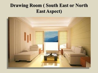 Drawing Room ( South East or North
East Aspect)
 