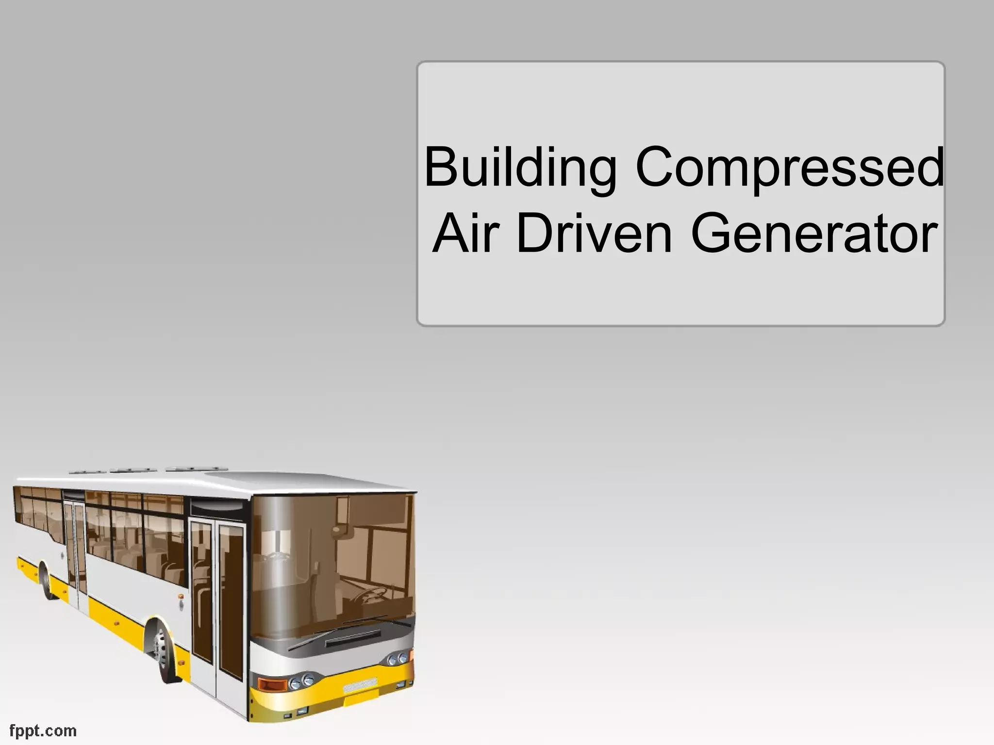 Building compressed air driven generator PPT