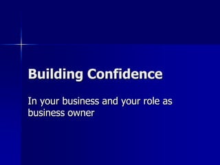 Building Confidence In your business and your role as business owner 