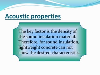 Acoustic properties
The key factor is the density of
the sound insulation material.
Therefore, for sound insulation,
lightweight concrete can not
show the desired characteristics.
 