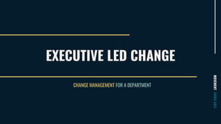 EXECUTIVE LED CHANGE
MOVEMENT/SHIRAABEL
CHANGE MANAGEMENT FOR A DEPARTMENT
 