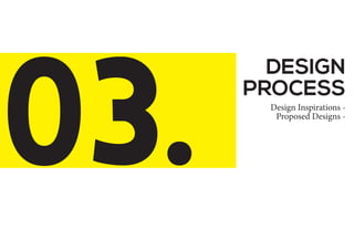 DESIGN
PROCESS
Design Inspirations -
Proposed Designs -
03.
 