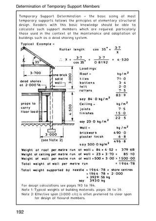 Temporary Support Determination ~ the basic sizing of most
temporary supports follows the principles of elementary structural
design. Readers with this basic knowledge should be able to
calculate such support members which are required, particularly
those used in the context of the maintenance and adaptation of
buildings such as a dead shoring system.
192
Determination of Temporary Support Members
 