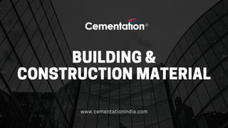 BUILDING&
CONSTRUCTIONMATERIAL
www.cementationindia.com
 