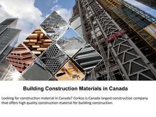 Building Construction Materials in Canada
Looking for construction material in Canada? Corkco is Canada largest construction company
that offers high quality construction material for building construction.
 