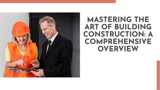 MASTERING THE
ART OF BUILDING
CONSTRUCTION: A
COMPREHENSIVE
OVERVIEW
 