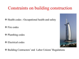 Constraints on building construction
 Health codes : Occupational health and safety
 Fire codes
 Plumbing codes
 Elect...