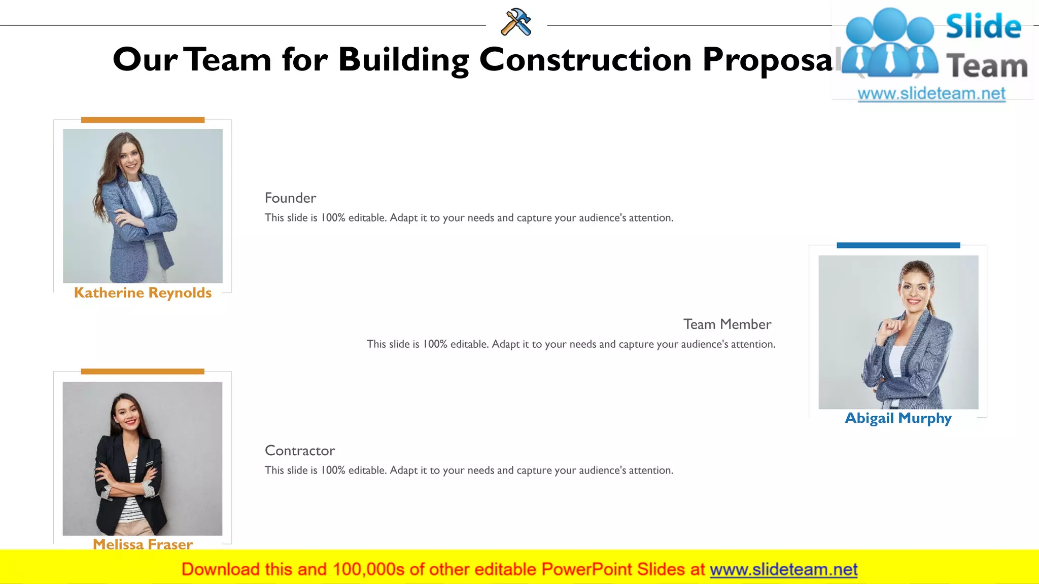OurTeam for Building Construction Proposal (2/2)
Katherine Reynolds
Founder
This slide is 100% editable. Adapt it to your needs and capture your audience's attention.
Melissa Fraser
Contractor
This slide is 100% editable. Adapt it to your needs and capture your audience's attention.
Abigail Murphy
Team Member
This slide is 100% editable. Adapt it to your needs and capture your audience's attention.
24
 