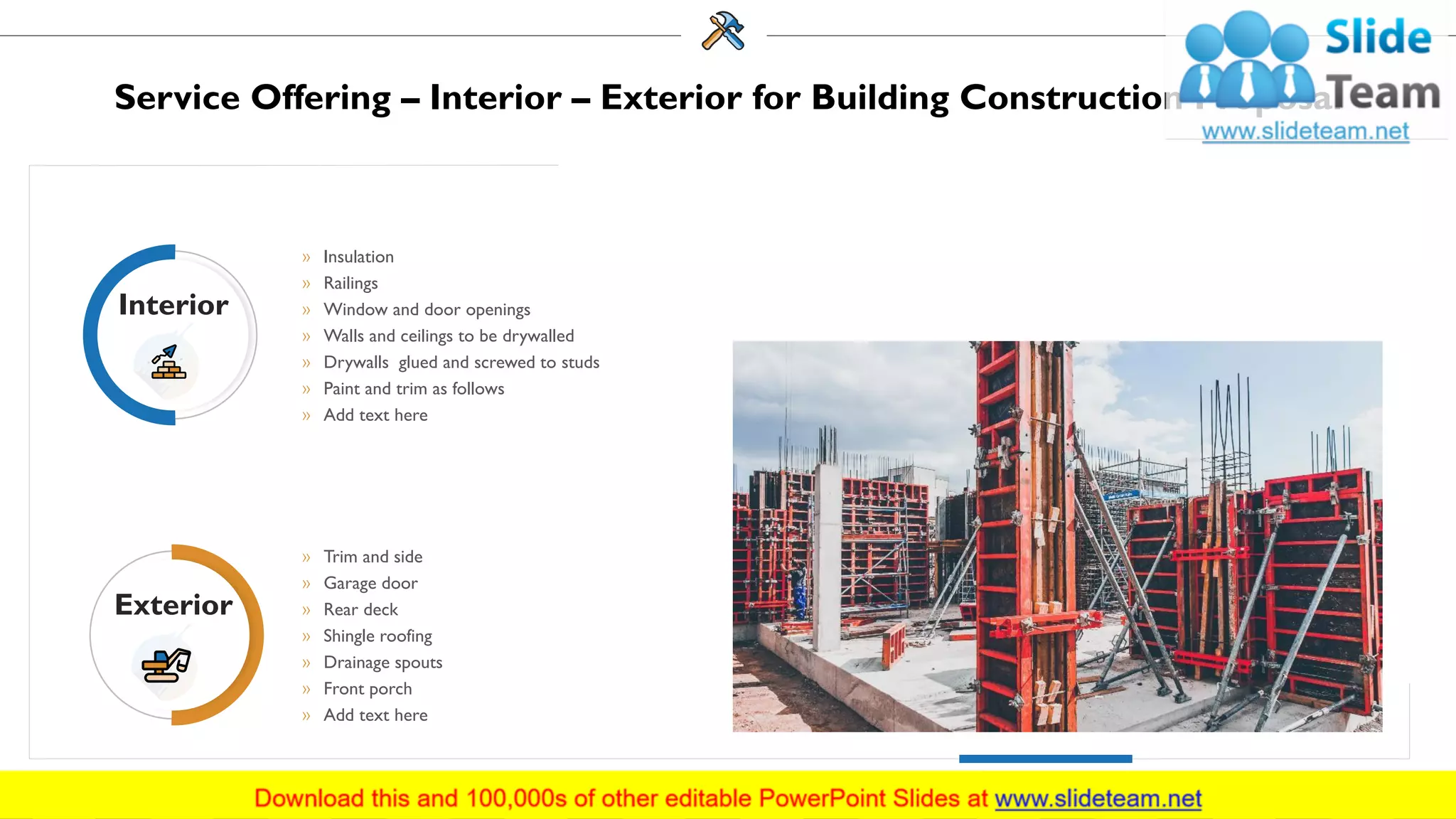 Service Offering – Interior – Exterior for Building Construction Proposal
» Insulation
» Railings
» Window and door openings
» Walls and ceilings to be drywalled
» Drywalls glued and screwed to studs
» Paint and trim as follows
» Add text here
» Trim and side
» Garage door
» Rear deck
» Shingle roofing
» Drainage spouts
» Front porch
» Add text here
Interior
Exterior
8
 