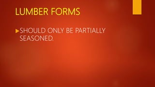 LUMBER FORMS
SHOULD ONLY BE PARTIALLY
SEASONED.
 