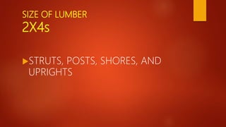 SIZE OF LUMBER
2X4s
STRUTS, POSTS, SHORES, AND
UPRIGHTS
 